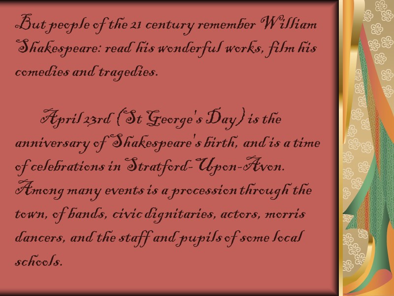 But people of the 21 century remember William Shakespeare: read his wonderful works, film